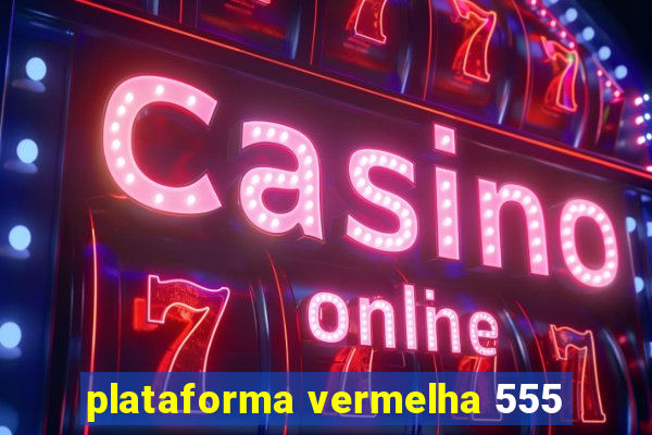 plataforma vermelha 555